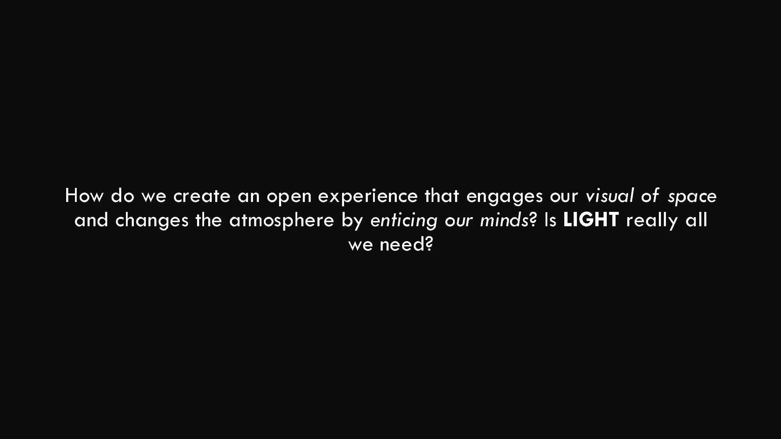 Concept slide on a black background asking how to create an open experience that changes the atmosphere and whether light is all that is needed.
